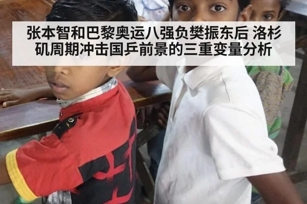张本智和巴黎奥运八强负樊振东后 洛杉矶周期冲击国乒前景的三重变量分析
